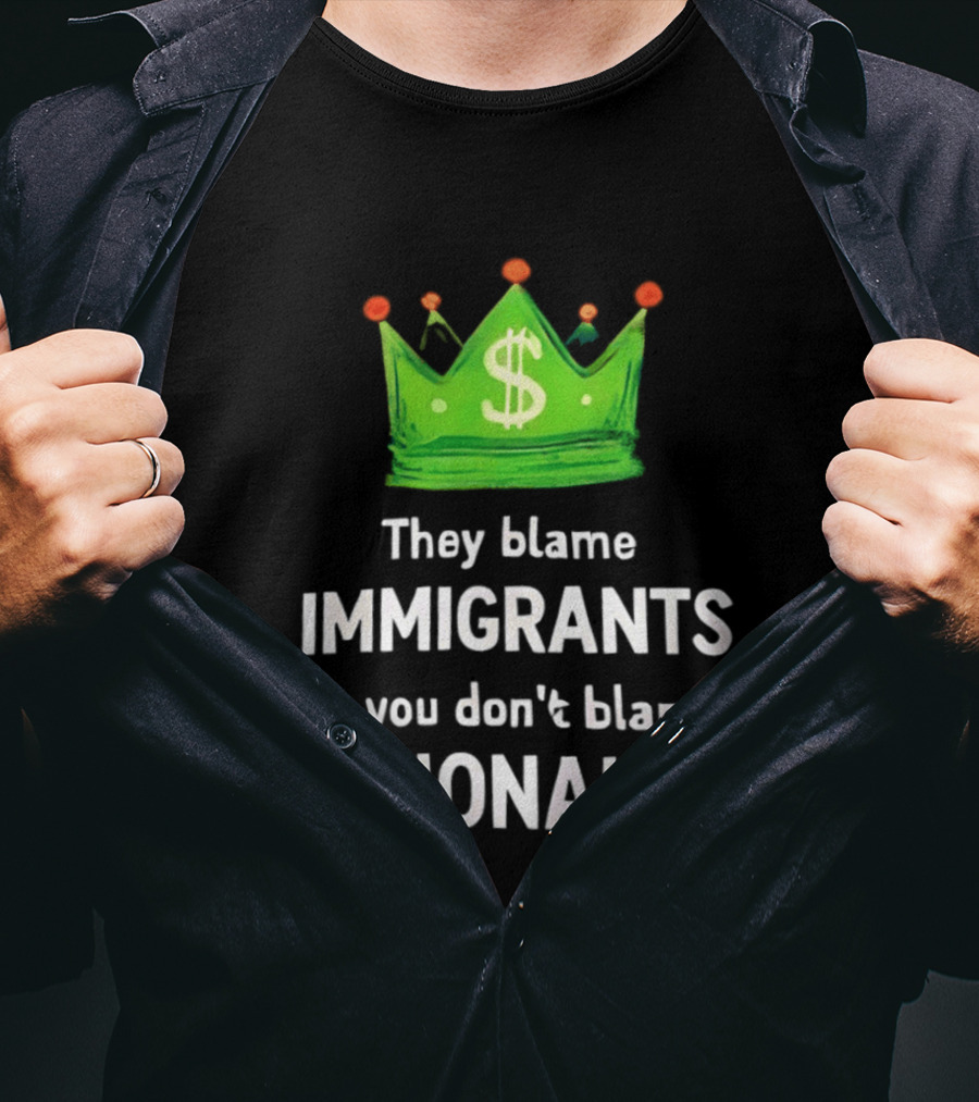 They Blame Immigrants So You Don't Blame Billionaires Dollar Crown T-Shirt