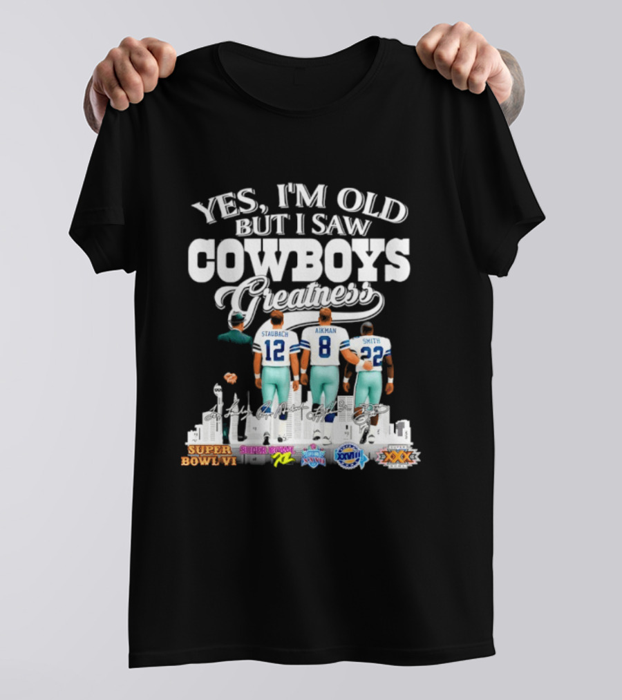 Yes I'm Old But I Saw Cowboys Greatness Staubach Aikman Smith Super Bowl Champs T-Shirt