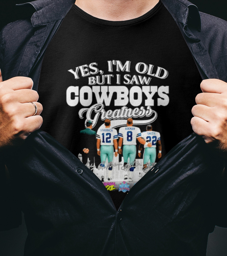 Yes I'm Old But I Saw Cowboys Greatness Staubach Aikman Smith Super Bowl Champs T-Shirt
