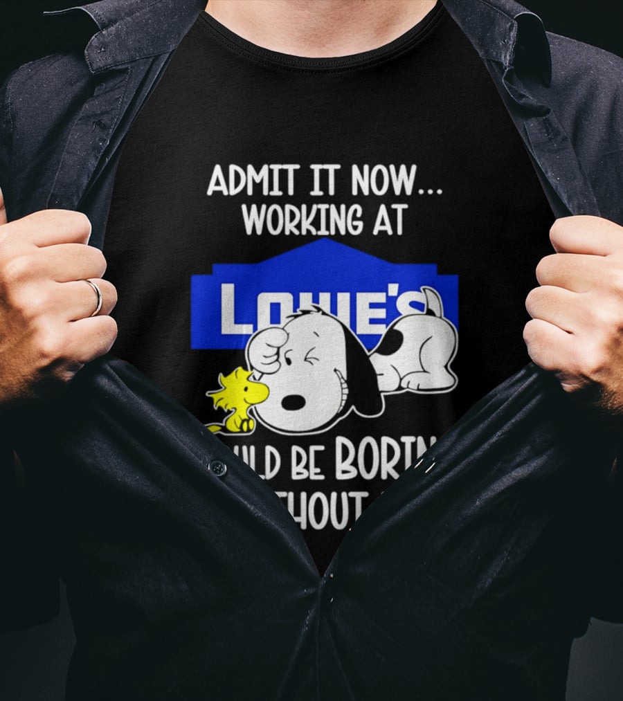 Admit It Now Working At Lowe's Would Be Boring Without Me Snoopy Woodstock T-Shirt