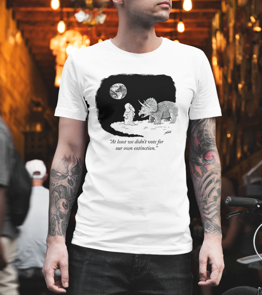 At Least We Didn't Vote For Our Own Extinction Dinosaur Cartoon Humor T-Shirt