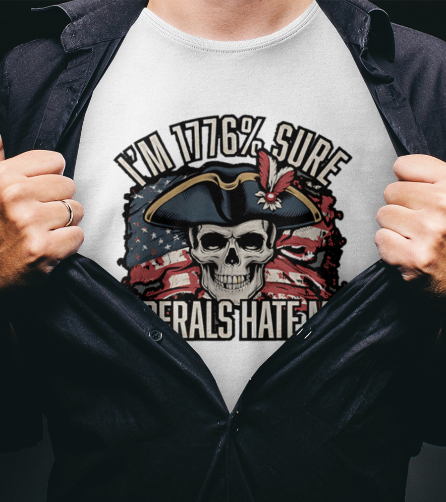 I'm 1776 Sure Liberals Hate Me Skull With Revolutionary Hat And American Flag T-Shirt
