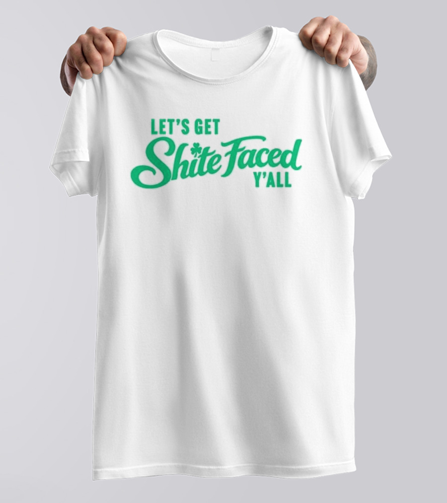 Let's Get Shite Faced Y'all St Patrick's Day Celebration T-Shirt