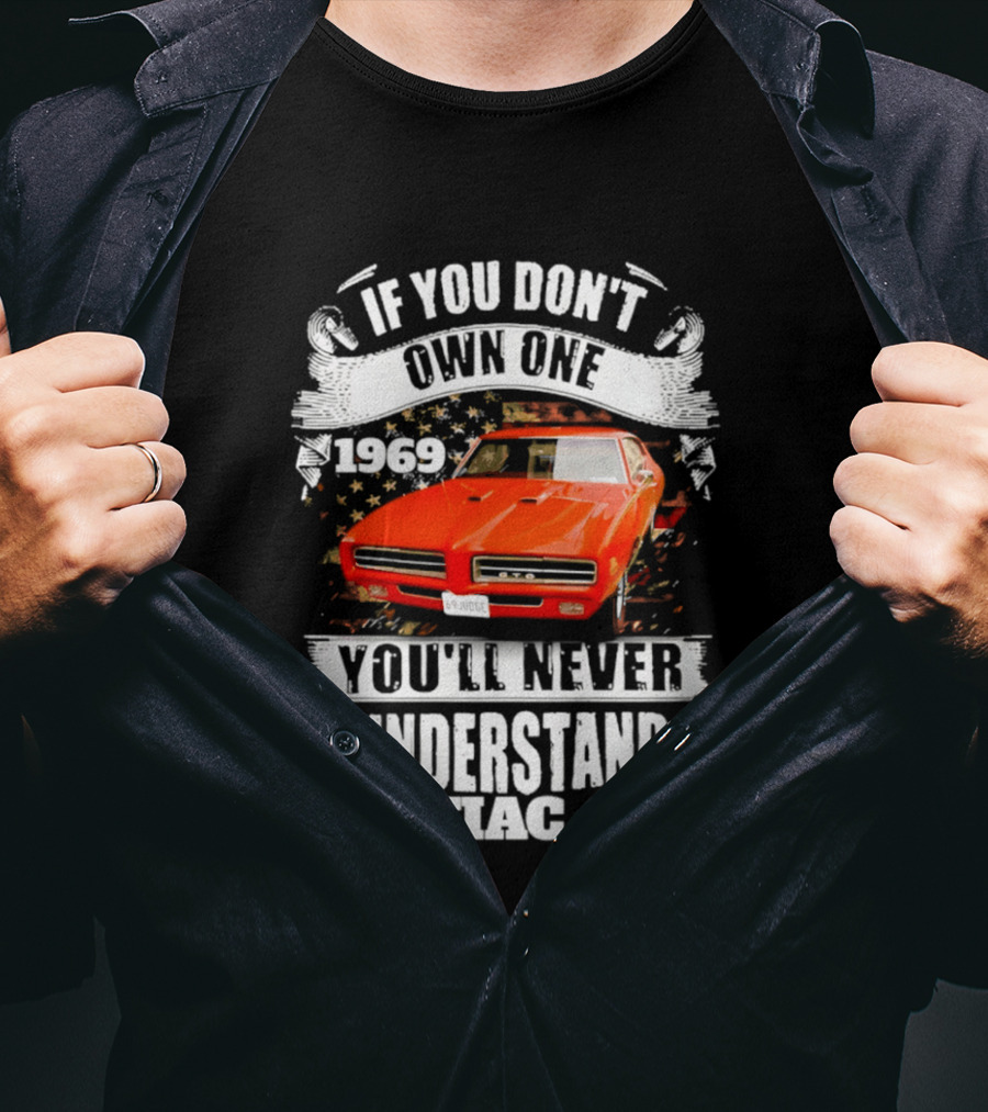 If You Don't Own One 1969 You'll Never Understand Pontiac GTO T-Shirt