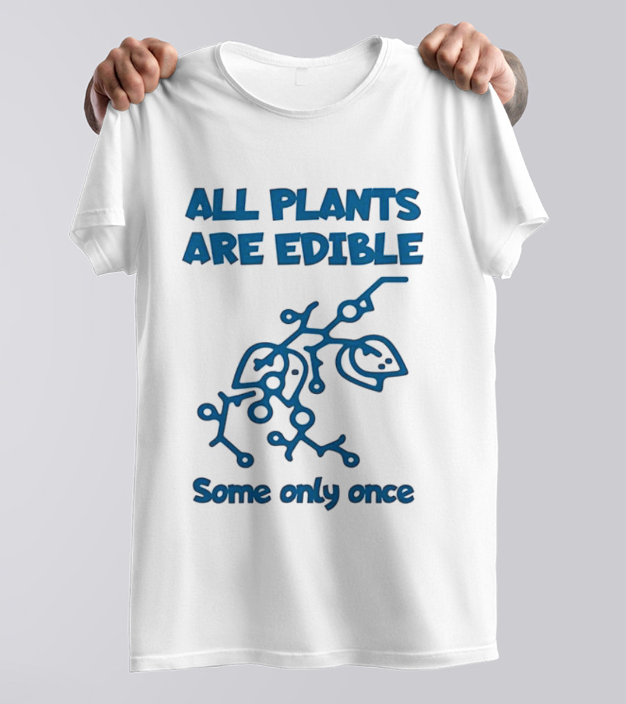 All Plants Are Edible Some Only Once Sarcastic Botanical Humor T-Shirt