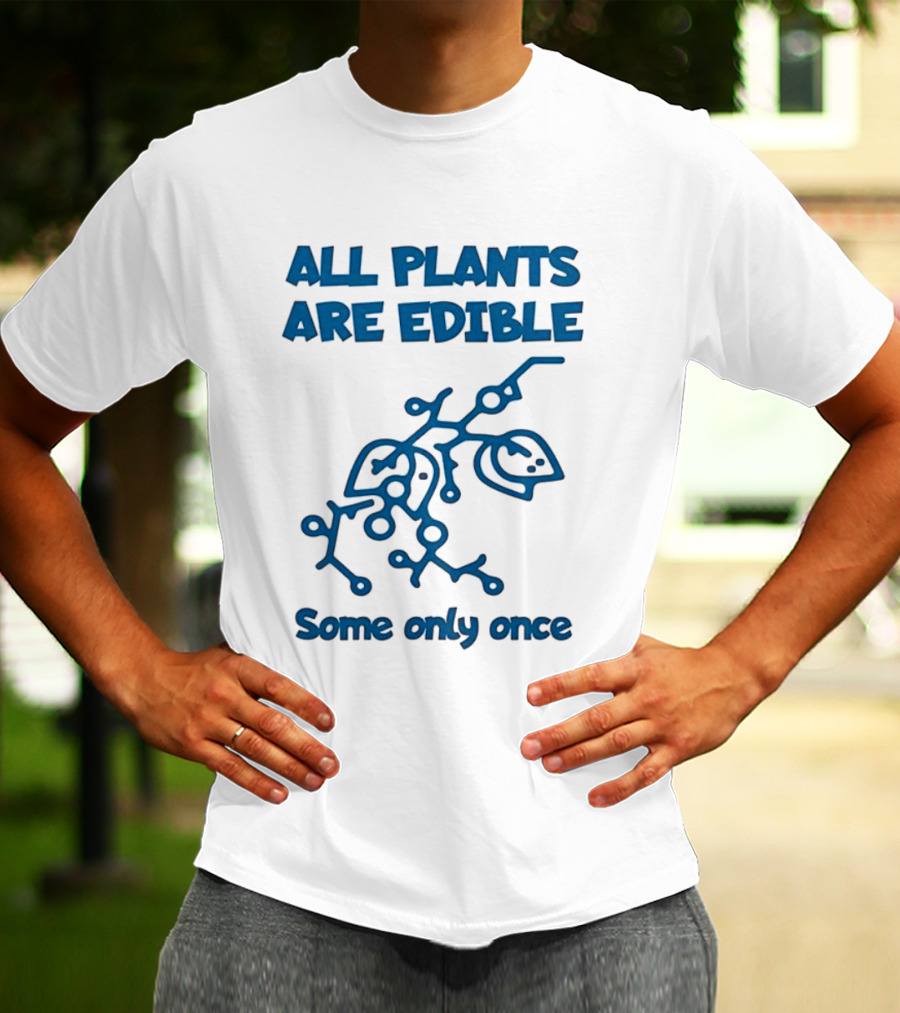 All Plants Are Edible Some Only Once Sarcastic Botanical Humor T-Shirt