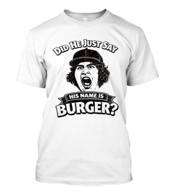 Did He Just Say His Name Is Burger T-Shirt