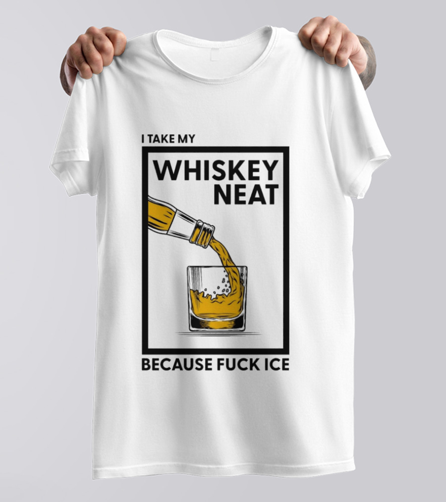 I Take My Whiskey Neat Because Fuck ICE T-Shirt