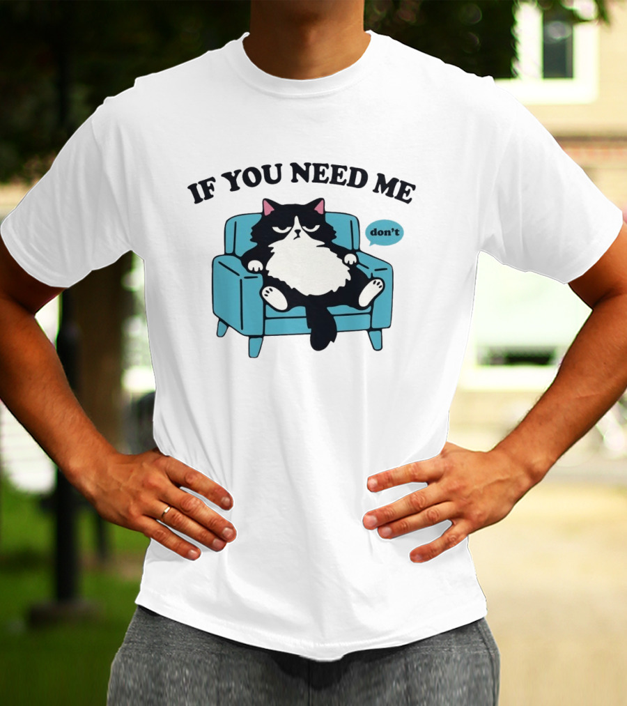 If You Need Me Don't Cat Sitting On Chair T-Shirt