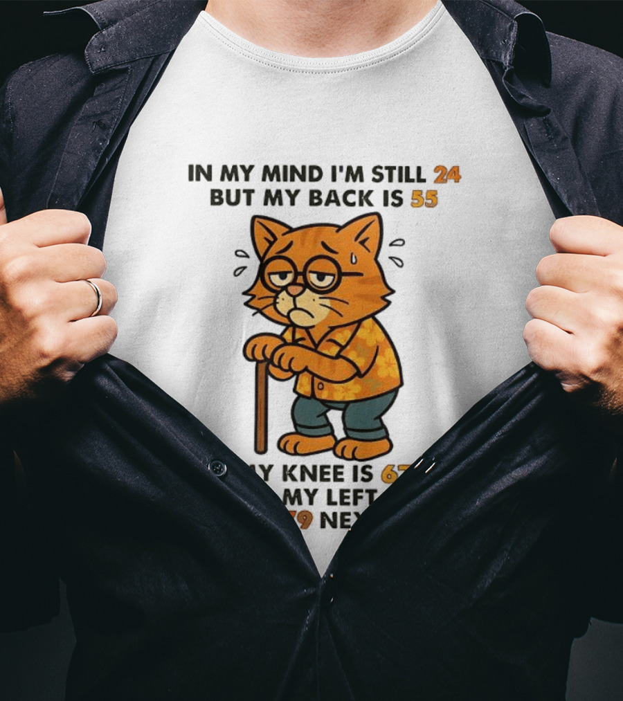 In My Mind I'm Still 24 Cat My Back Is 55 Knee Is 67 Hip Turns 79 Next Week T-Shirt