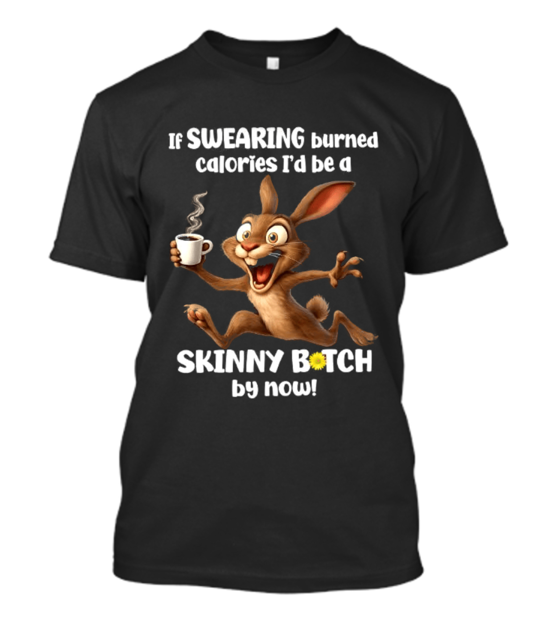 If Swearing Burned Calories I'd Be A Skinny Bitch By Now Bunny Coffee Humor T-Shirt