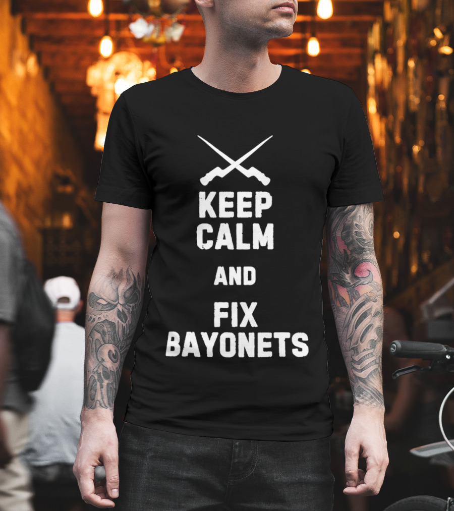 Keep Calm And Fix Bayonets Crossed Rifles T-Shirt