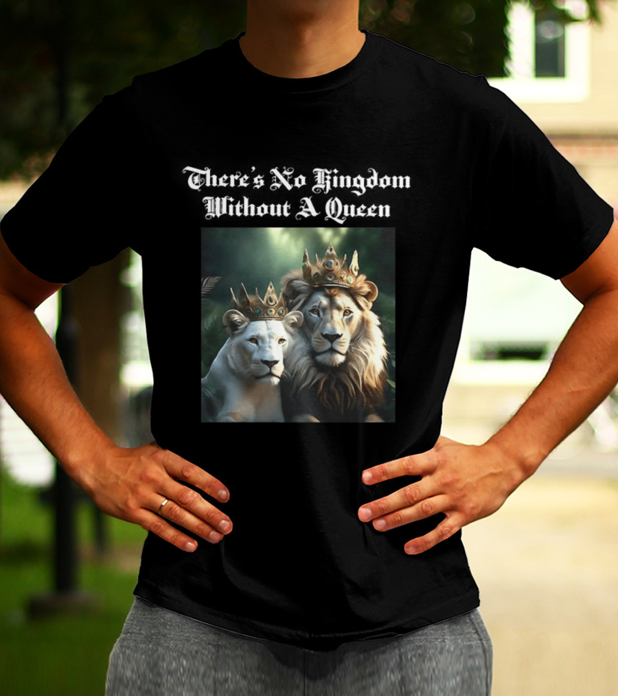There's No Kingdom Without A Queen Lion King And Queen T-Shirt