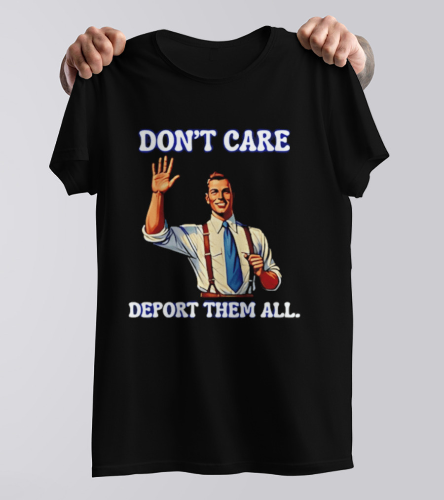 Don't Care Deport Them All T-Shirt