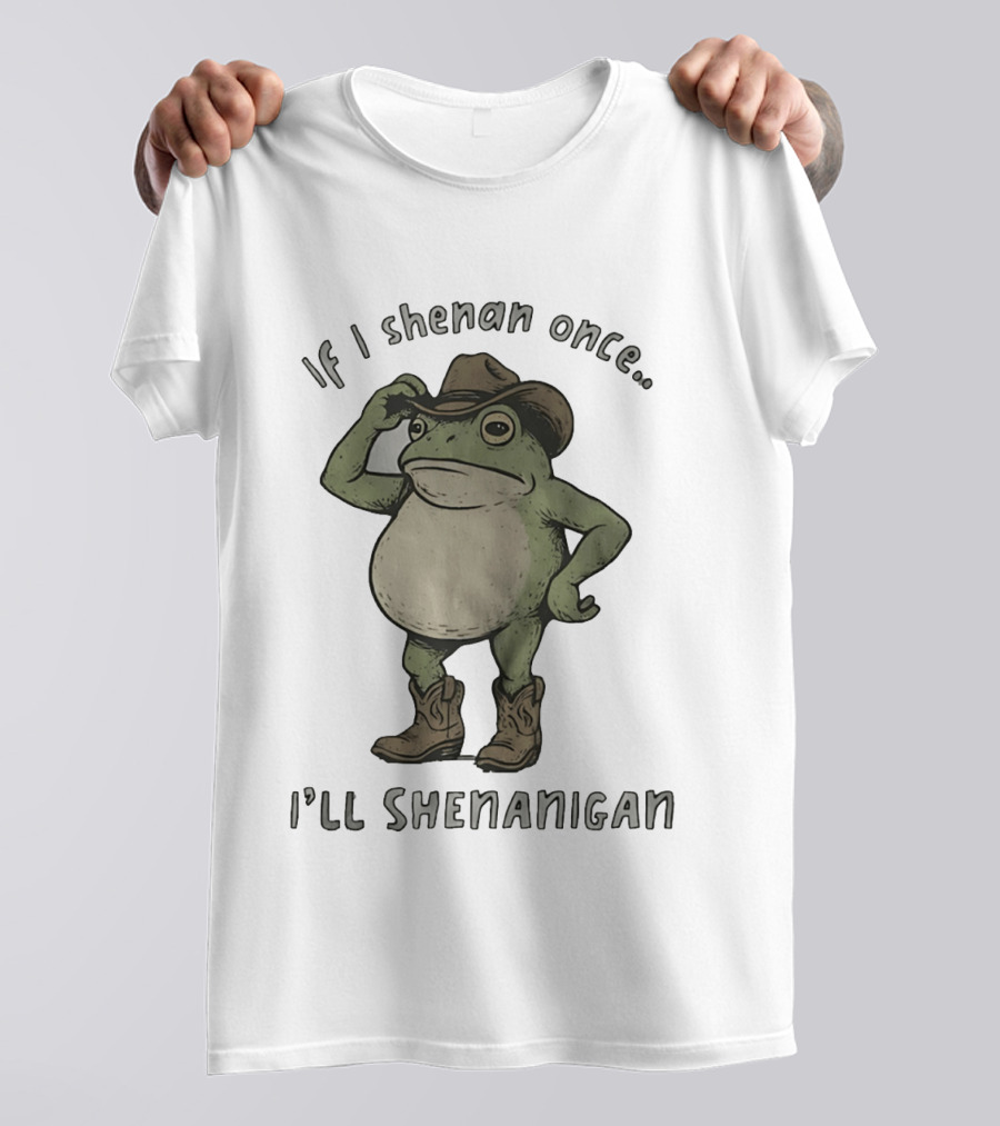 If I Shenan Once I'll Shenanigan Cowboy Frog T-Shirt