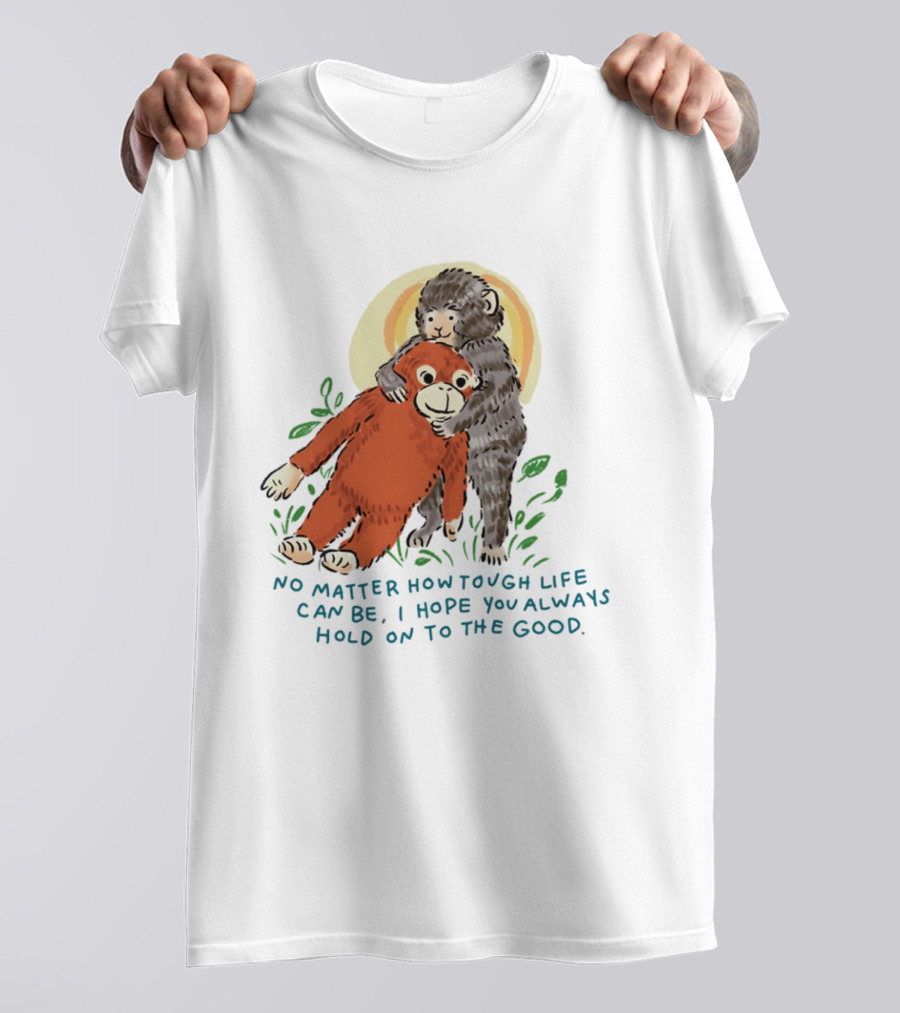 Punch Monkey No Matter How Tough Life Can Be I Hope You Always Hold On To The Good Hug T-Shirt