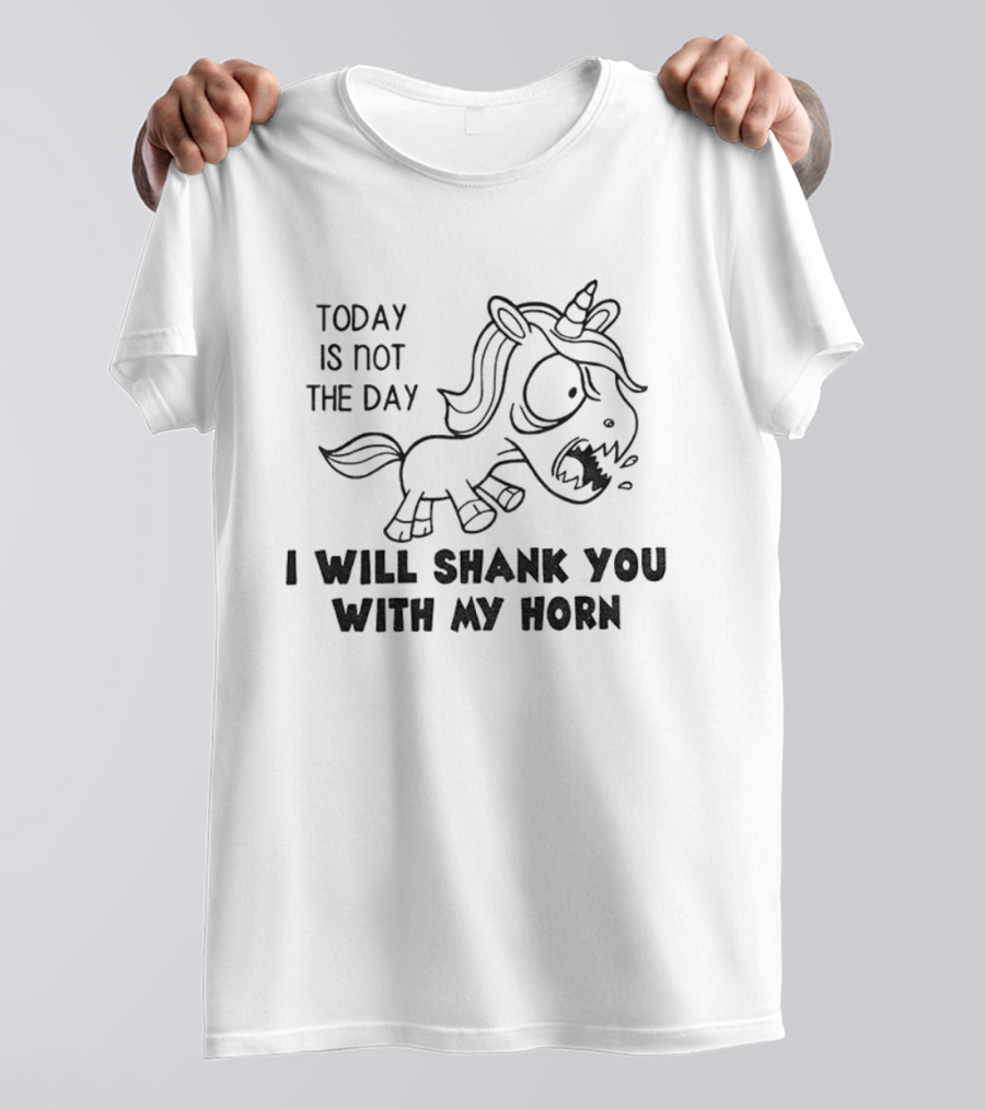 Today Is Not The Day I Will Shank You With My Horn Unicorn T-Shirt