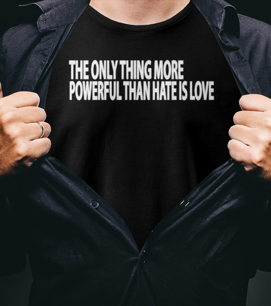 The Only Thing More Powerful Than Hate Is Love T-Shirt