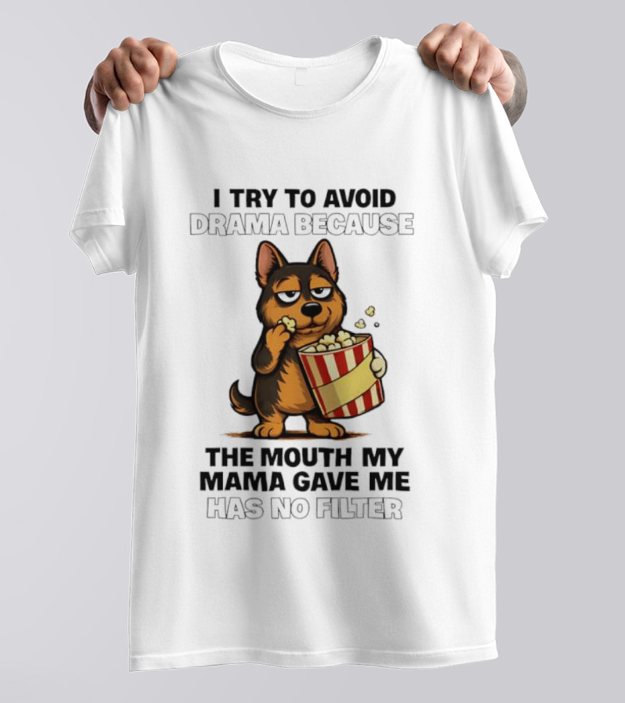 I Try To Avoid Drama Because The Mouth My Mama Gave Me Has No Filter German Shepherd Eating Popcorn T-Shirt