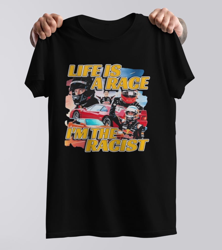 Life Is A Race I'm The Racist Racing Cars Formula One Drivers T-Shirt