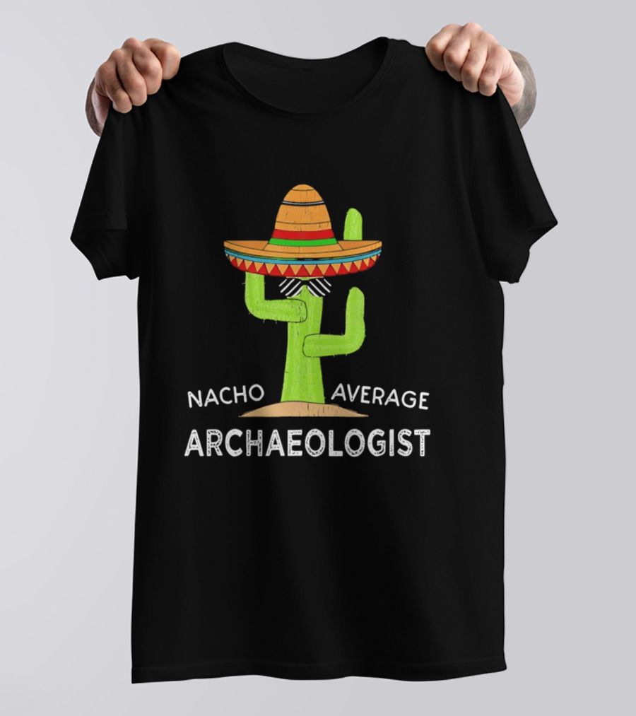 Nacho Average Archaeologist Cactus Sombrero Fun T-Shirt