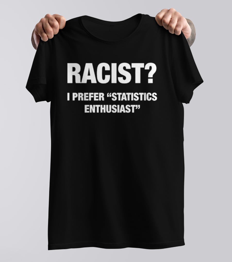 Racist I Prefer Statistics Enthusiast Phrase T-Shirt