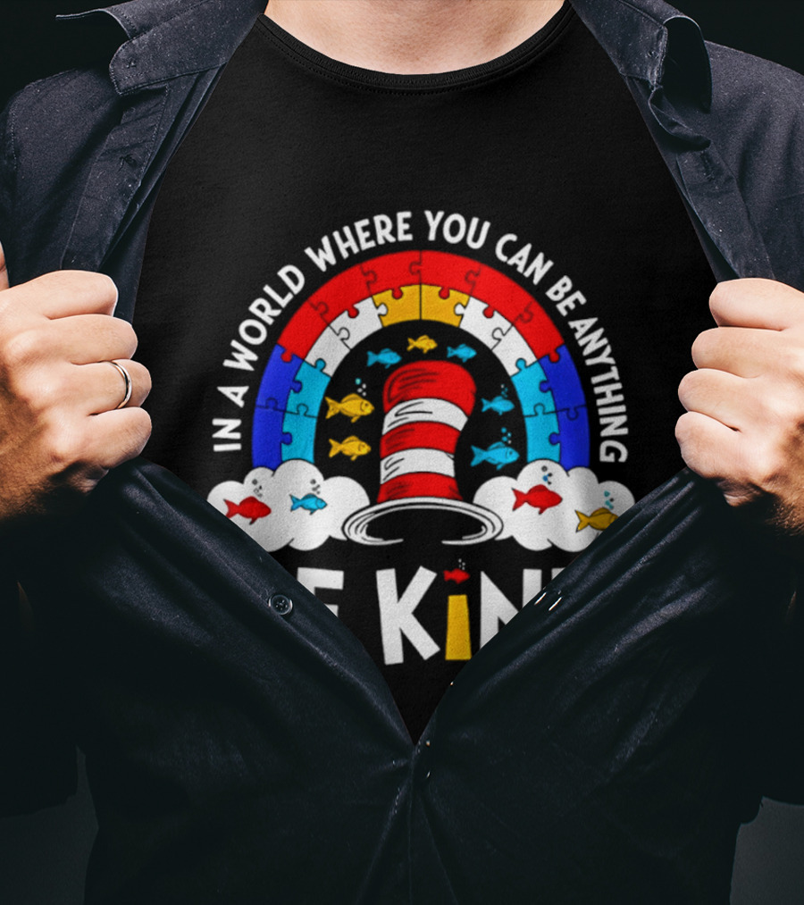 In A World Where You Can Be Anything Be Kind Autism Awareness Teacher Dr Seuss Cat T-Shirt