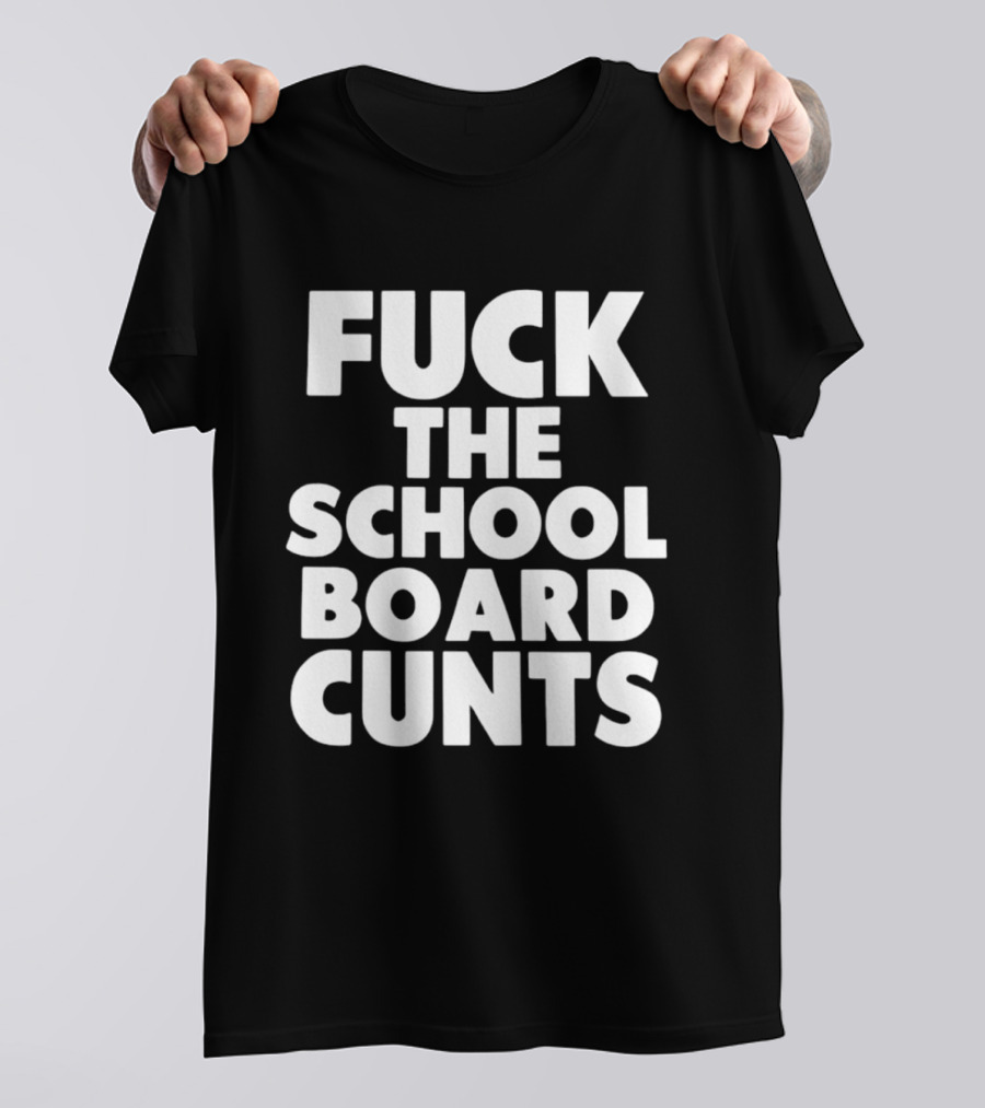 Fuck The School Board Cunts T-Shirt