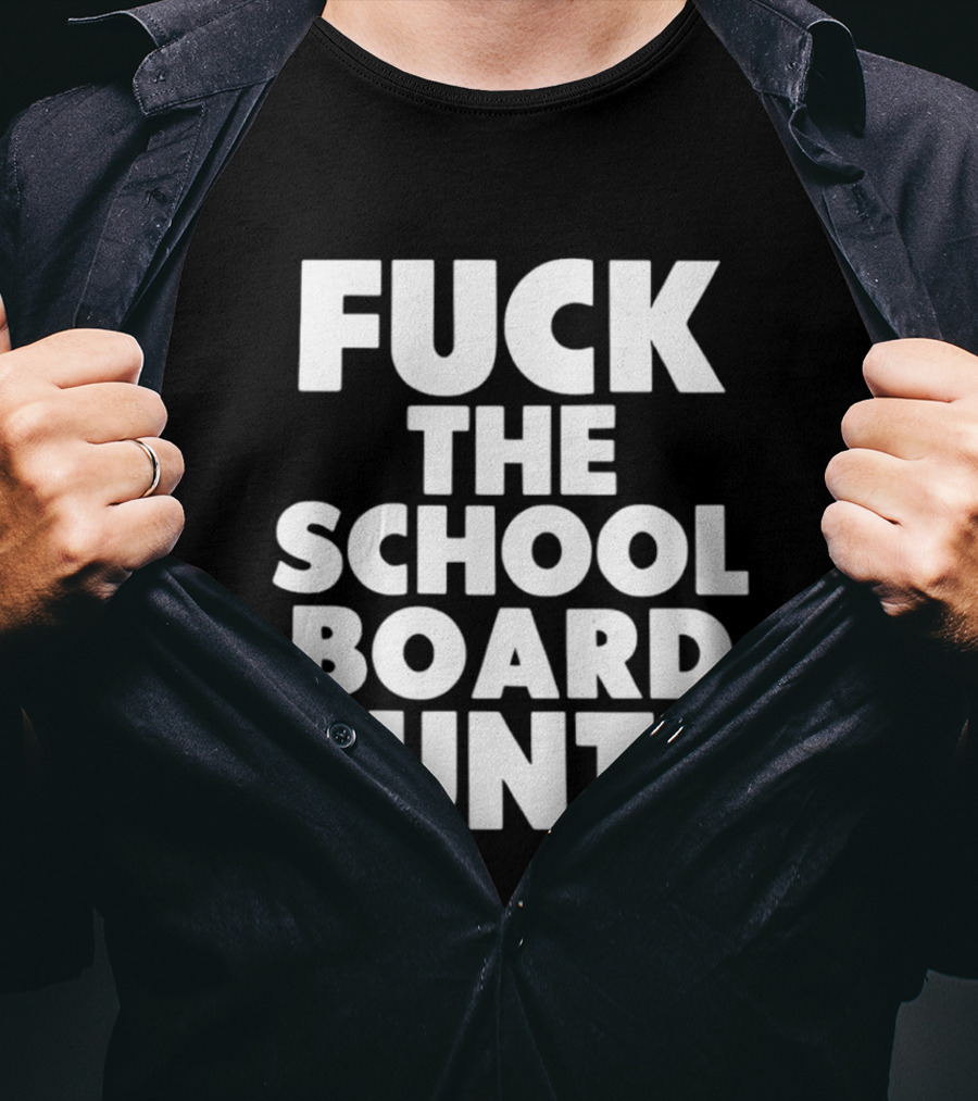 Fuck The School Board Cunts T-Shirt