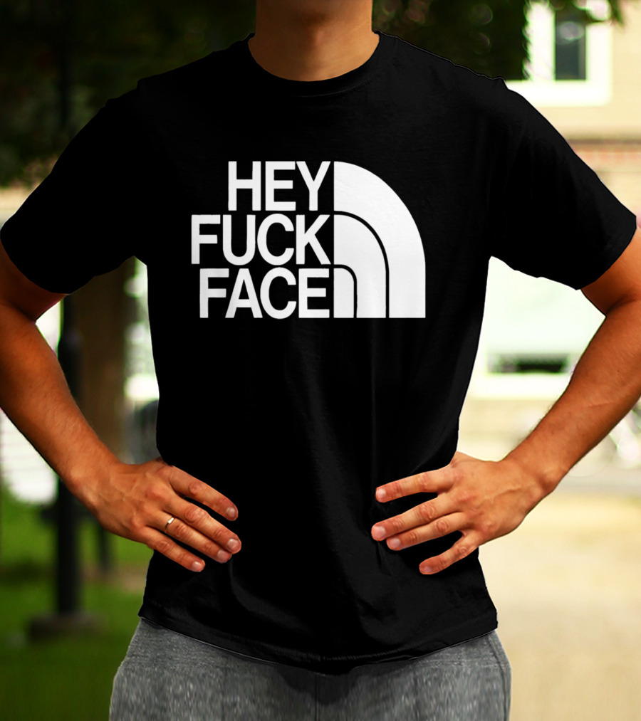 Hey Fuck Face North T-Shirt