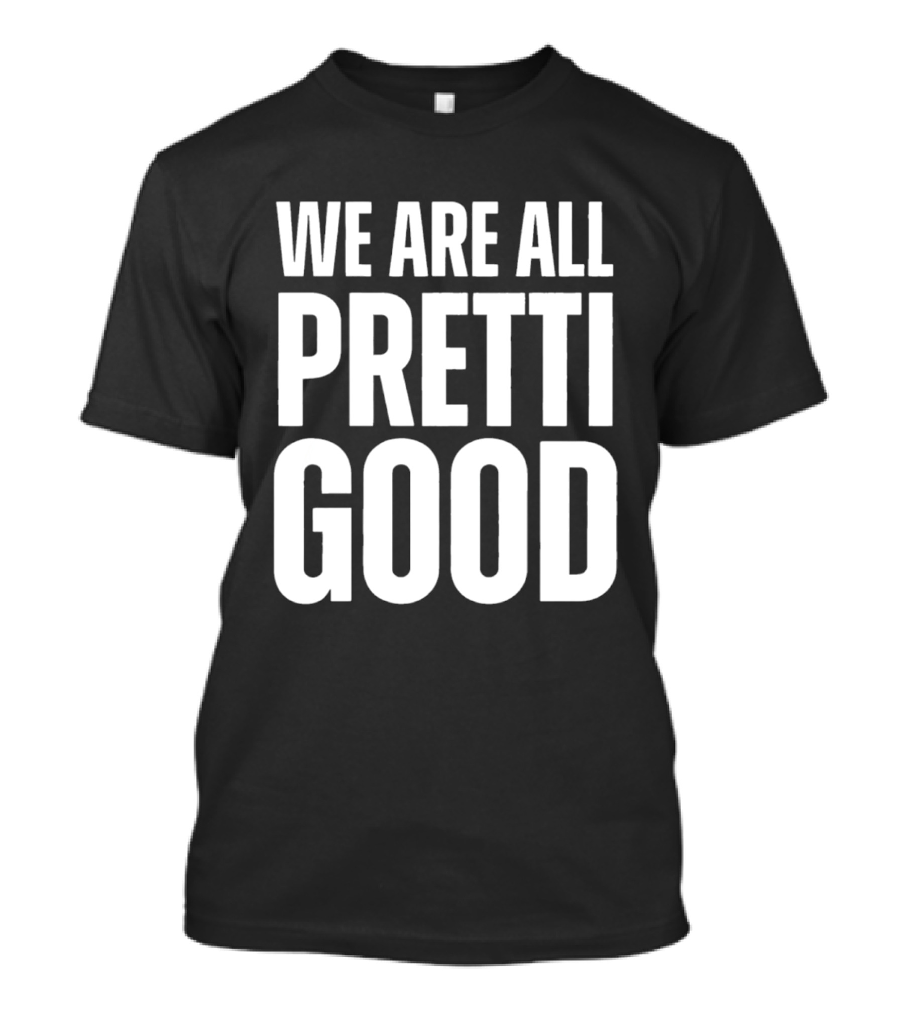We Are All Pretti Good T-Shirt