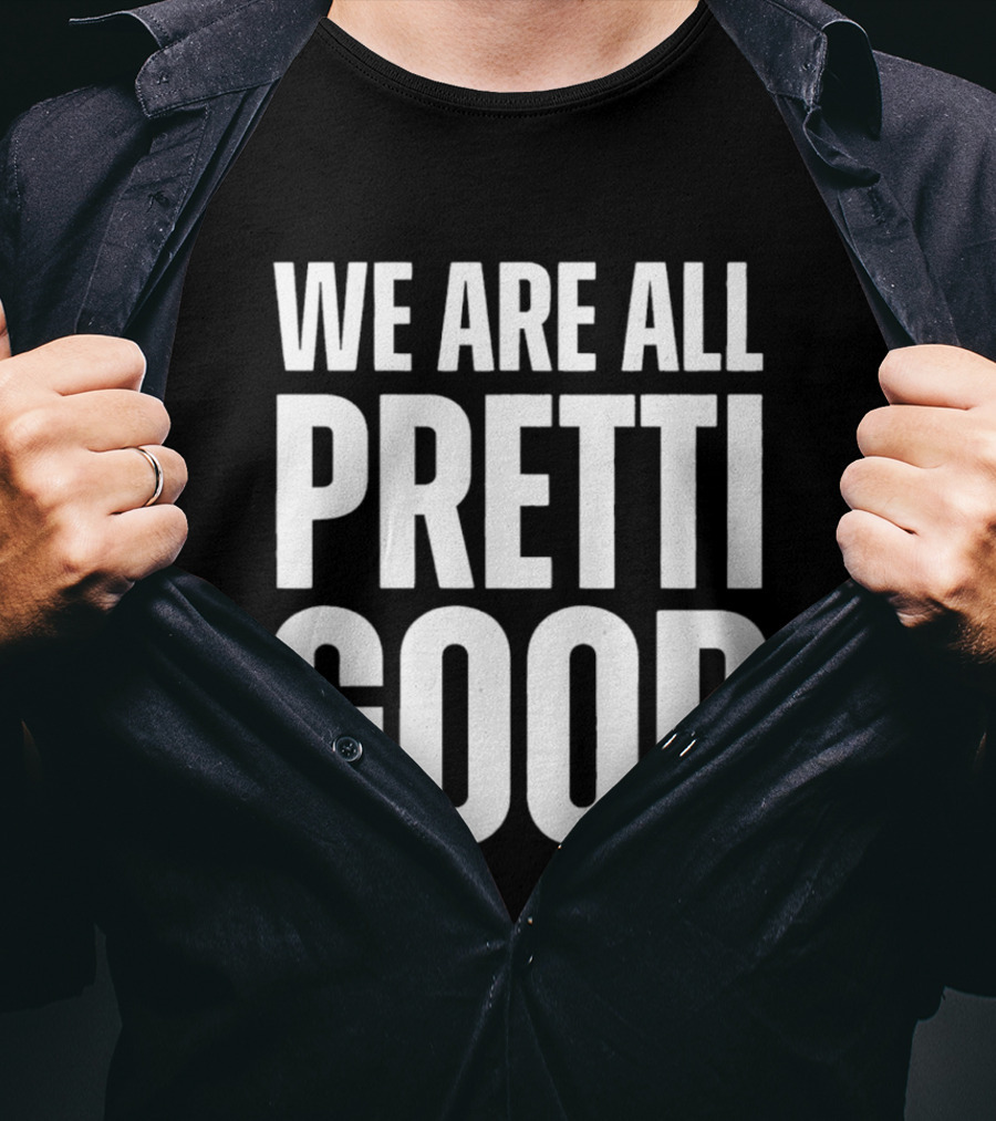 We Are All Pretti Good T-Shirt
