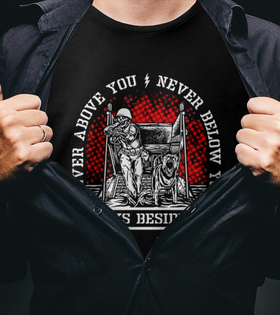 Never Above You Never Below You Always Beside You Soldier And Dog T-Shirt