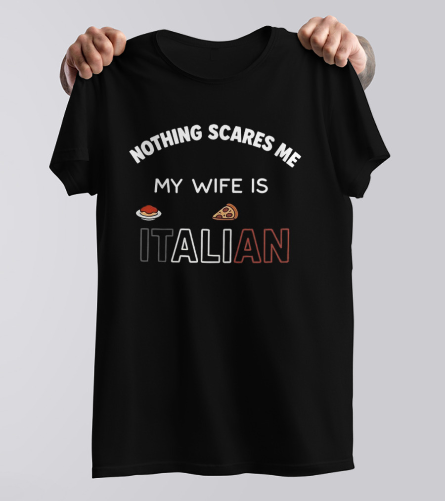 Nothing Scares Me My Wife Is Italian Pizza And Spaghetti T-Shirt
