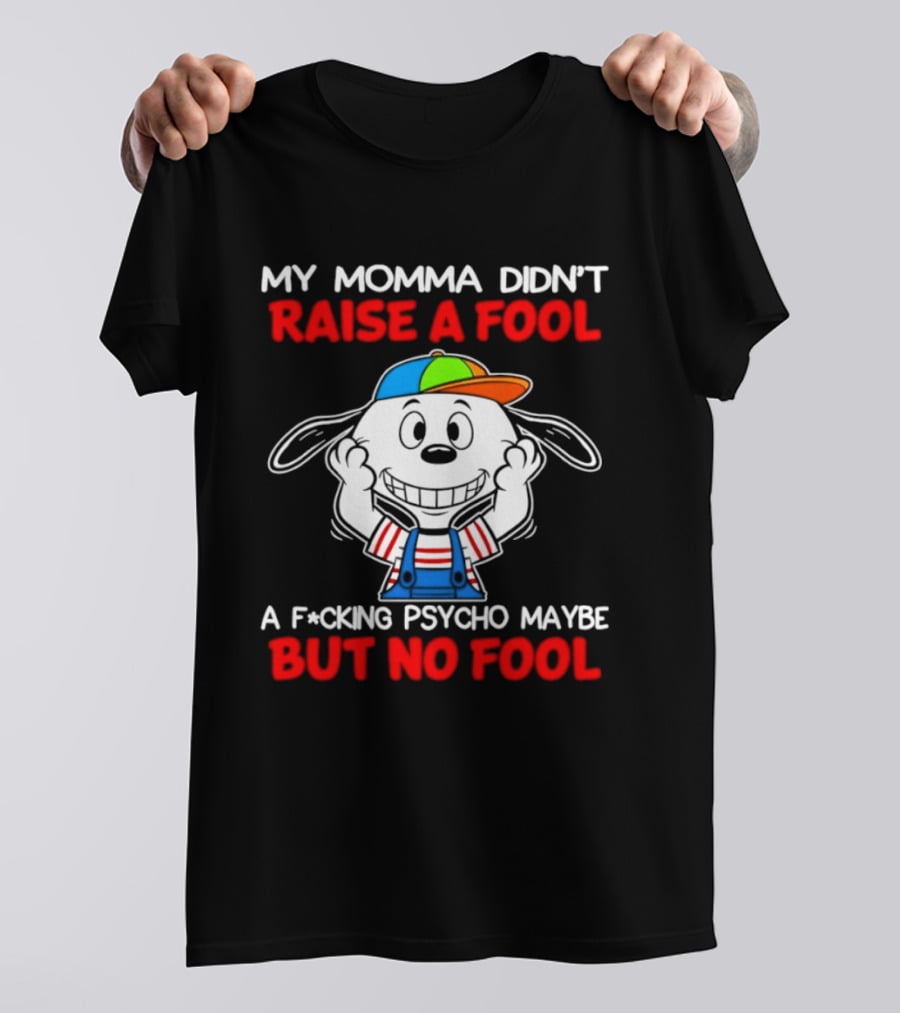 Snoopy My Momma Didn't Raise A Fool But No Fool A F*cking Psycho Maybe T-Shirt