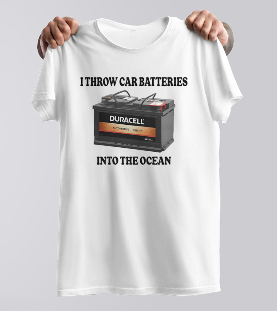 I Throw Car Batteries Into The Ocean Duracell Automotive 94R H7 T-Shirt