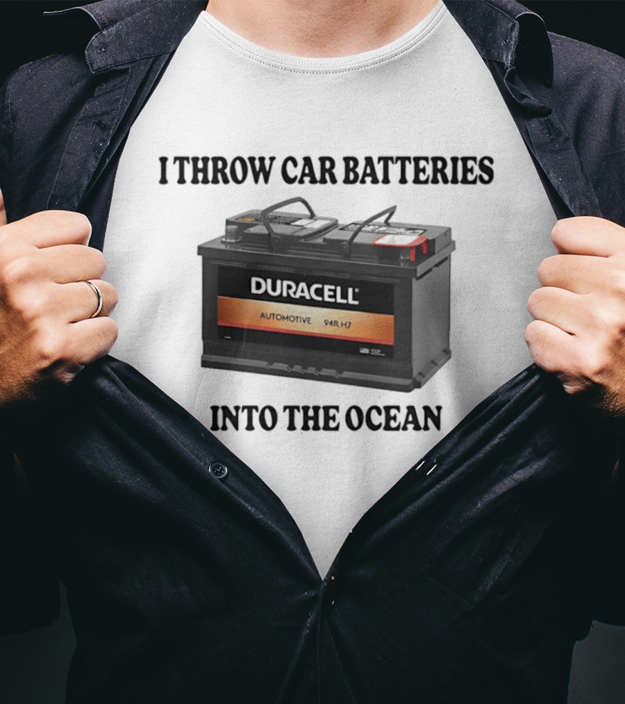 I Throw Car Batteries Into The Ocean Duracell Automotive 94R H7 T-Shirt