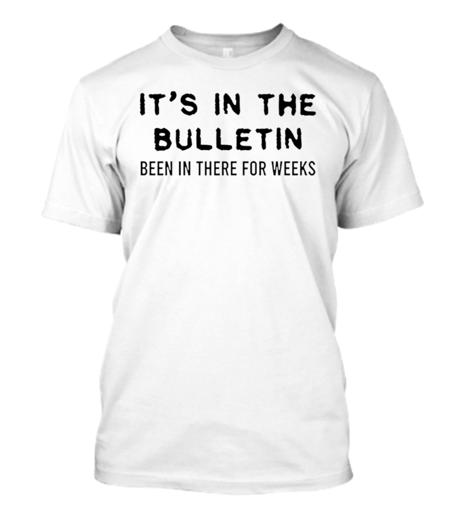 It's In The Bulletin Been In There For Weeks T-Shirt