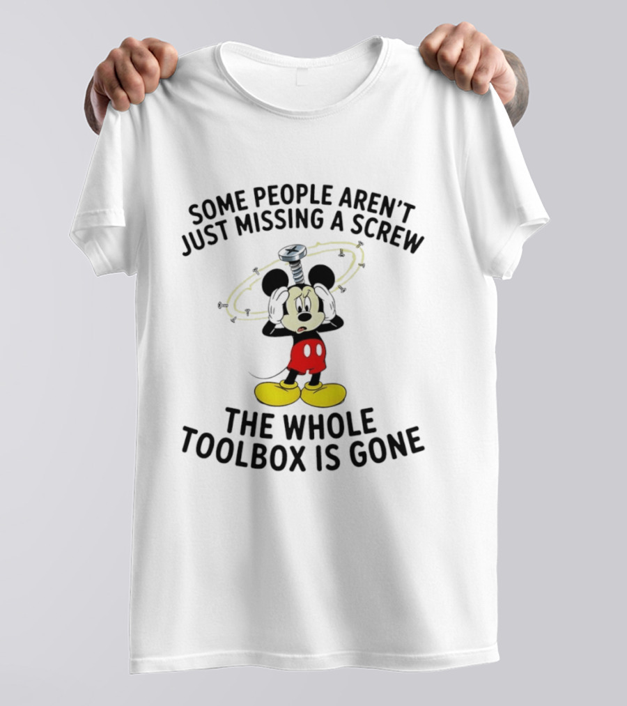 Some People Aren't Just Missing A Screw The Whole Toolbox Is Gone Mickey T-Shirt