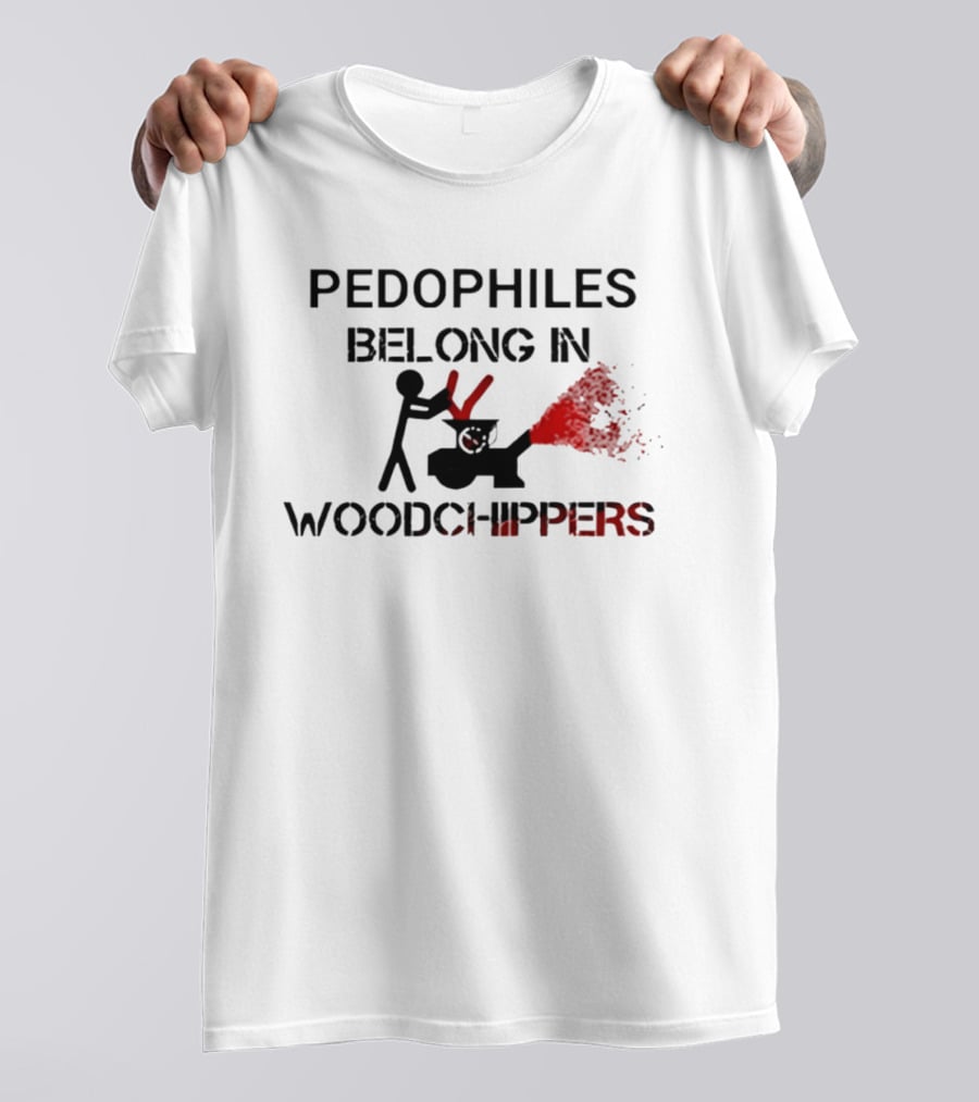 Pedophiles Belong In Wood Chippers T-Shirt