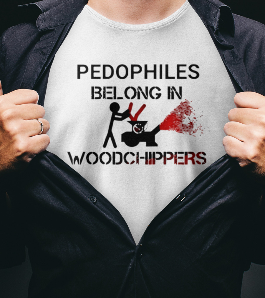 Pedophiles Belong In Wood Chippers T-Shirt