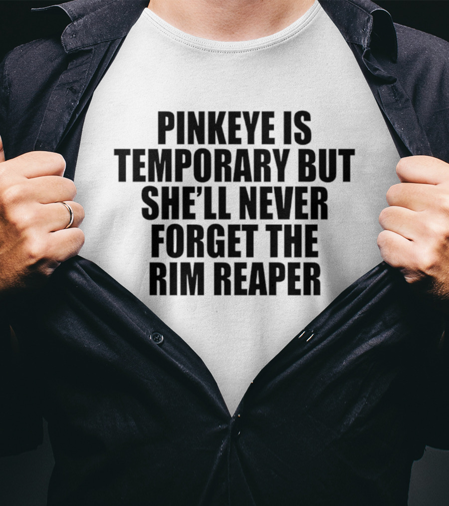 Pinkeye Is Temporary She'll Never Forget The Rim Reaper T-Shirt