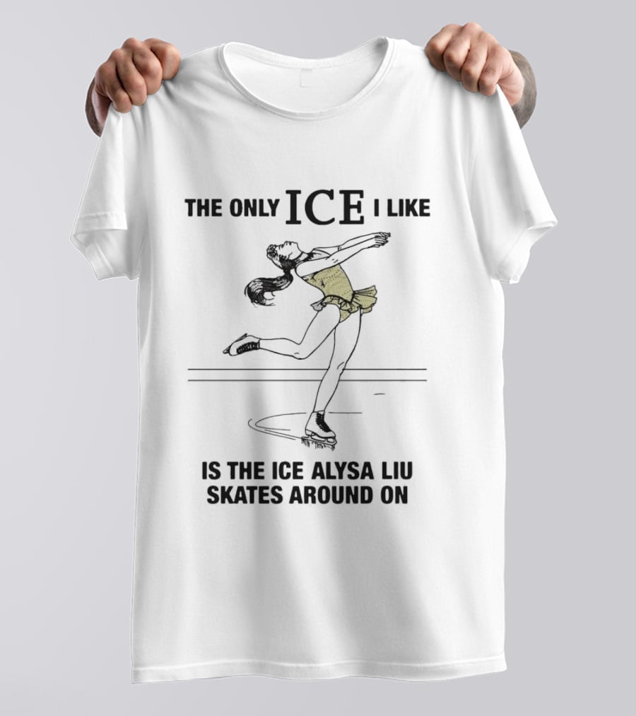 The Only ICE I Like Is The Ice Alysa Liu Skates Around On T-Shirt