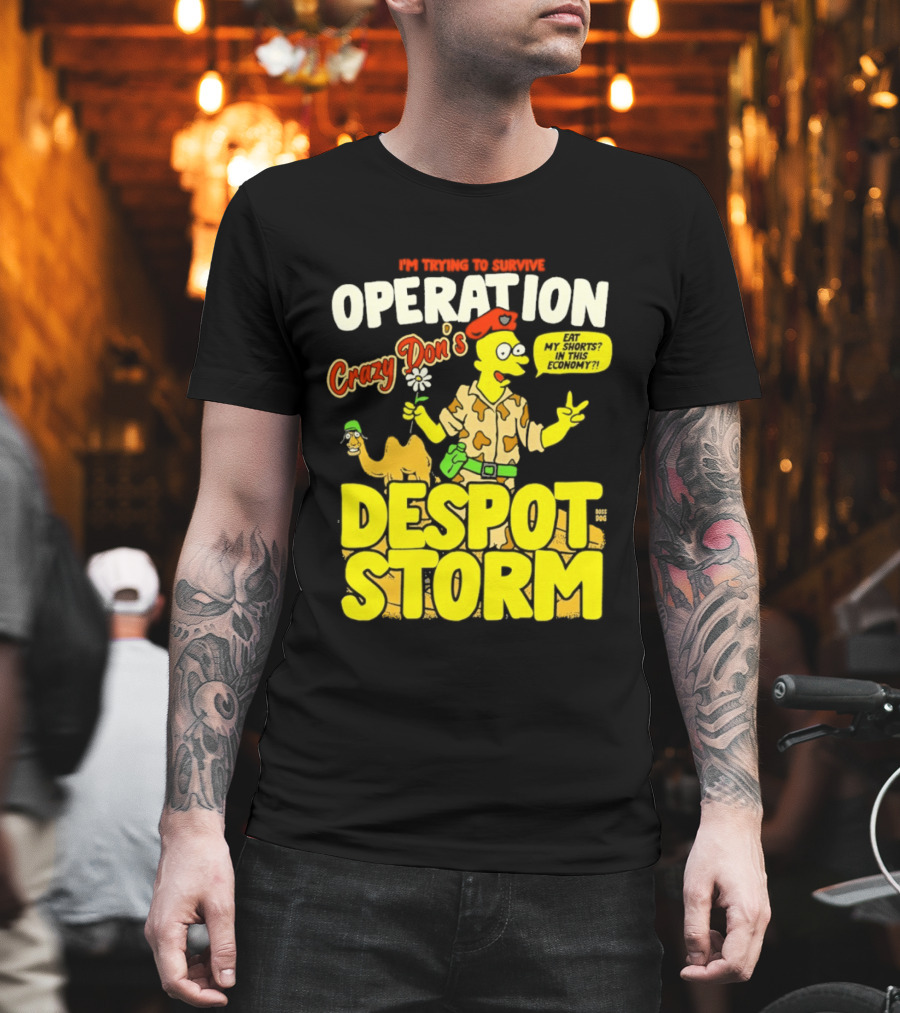 I'm Trying To Survive Operation Crazy Don's Despot Storm Eat My Shorts In This Economy T-Shirt