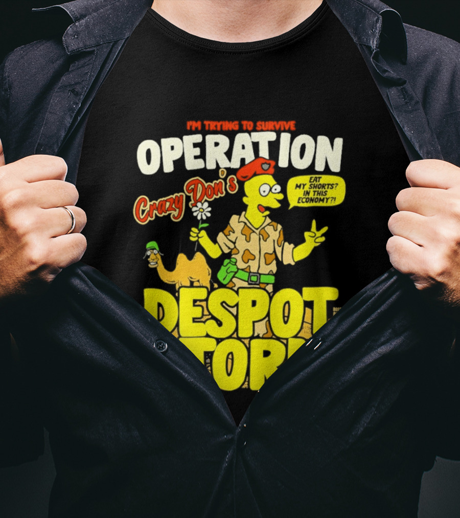 I'm Trying To Survive Operation Crazy Don's Despot Storm Eat My Shorts In This Economy T-Shirt