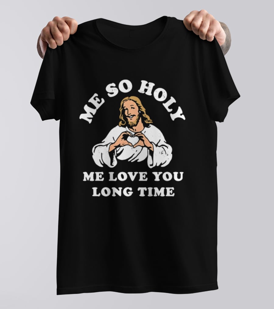Me So Holy Me Love You Long Time Jesus Heart Hands T-Shirt