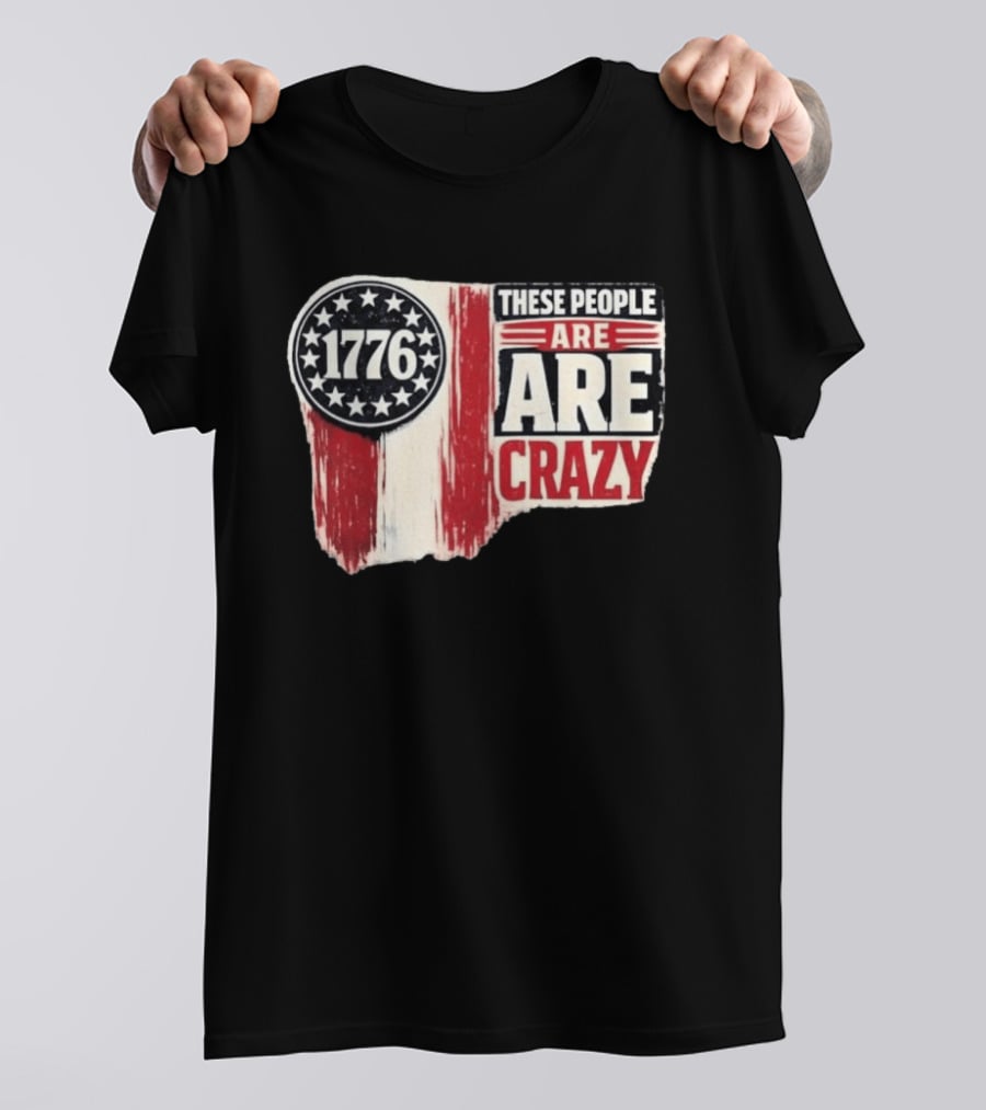 1776 These People Are Crazy T-Shirt