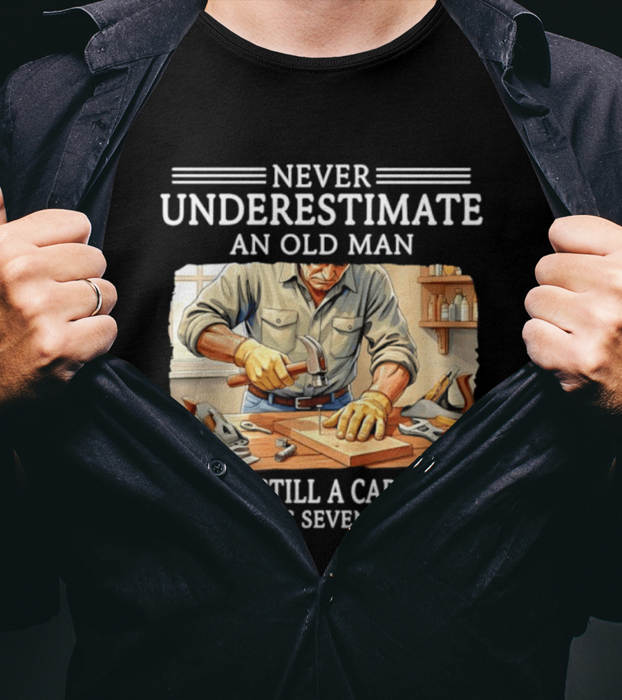 Never Underestimate An Old Man Carpenter Still In His Seventies T-Shirt