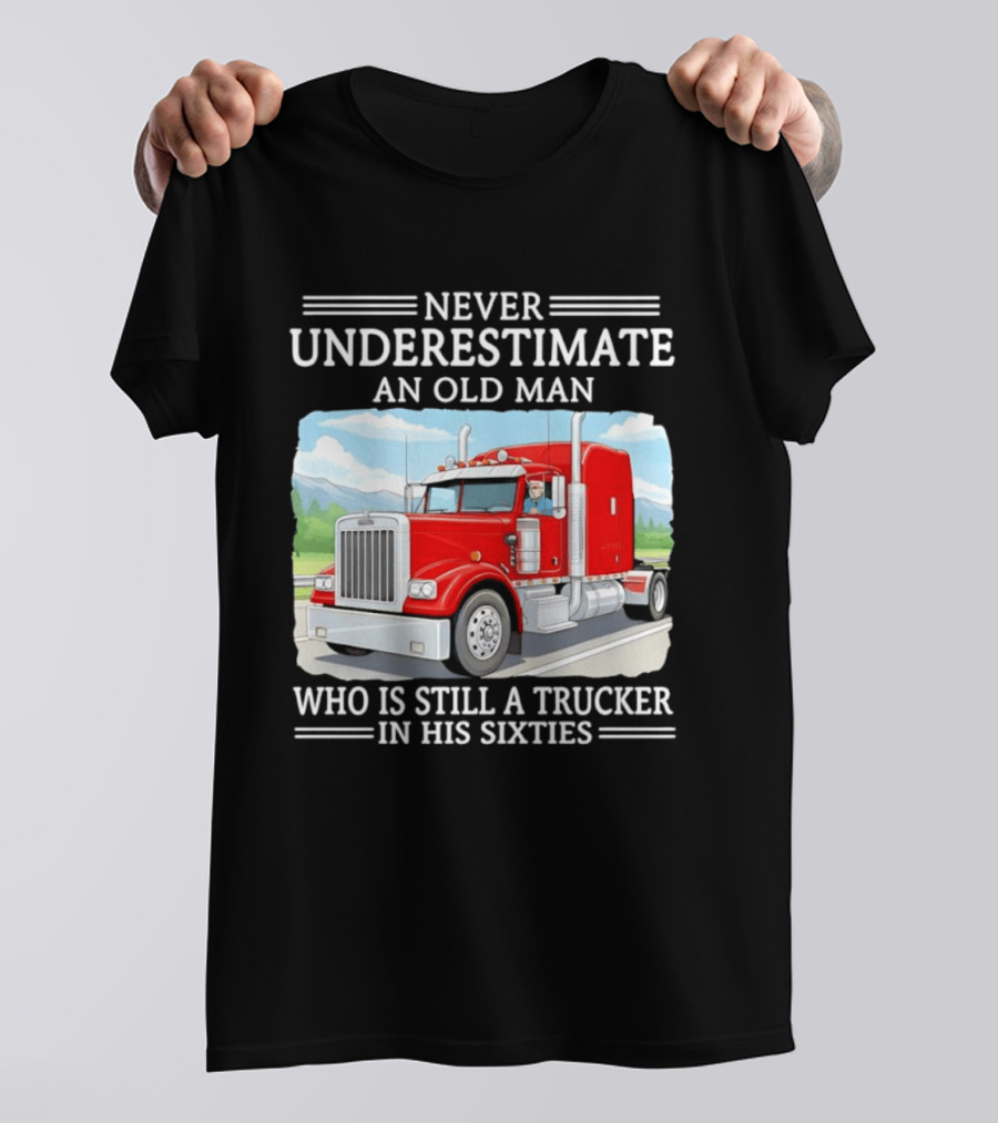 Never Underestimate An Old Man Trucker In His Sixties T-Shirt