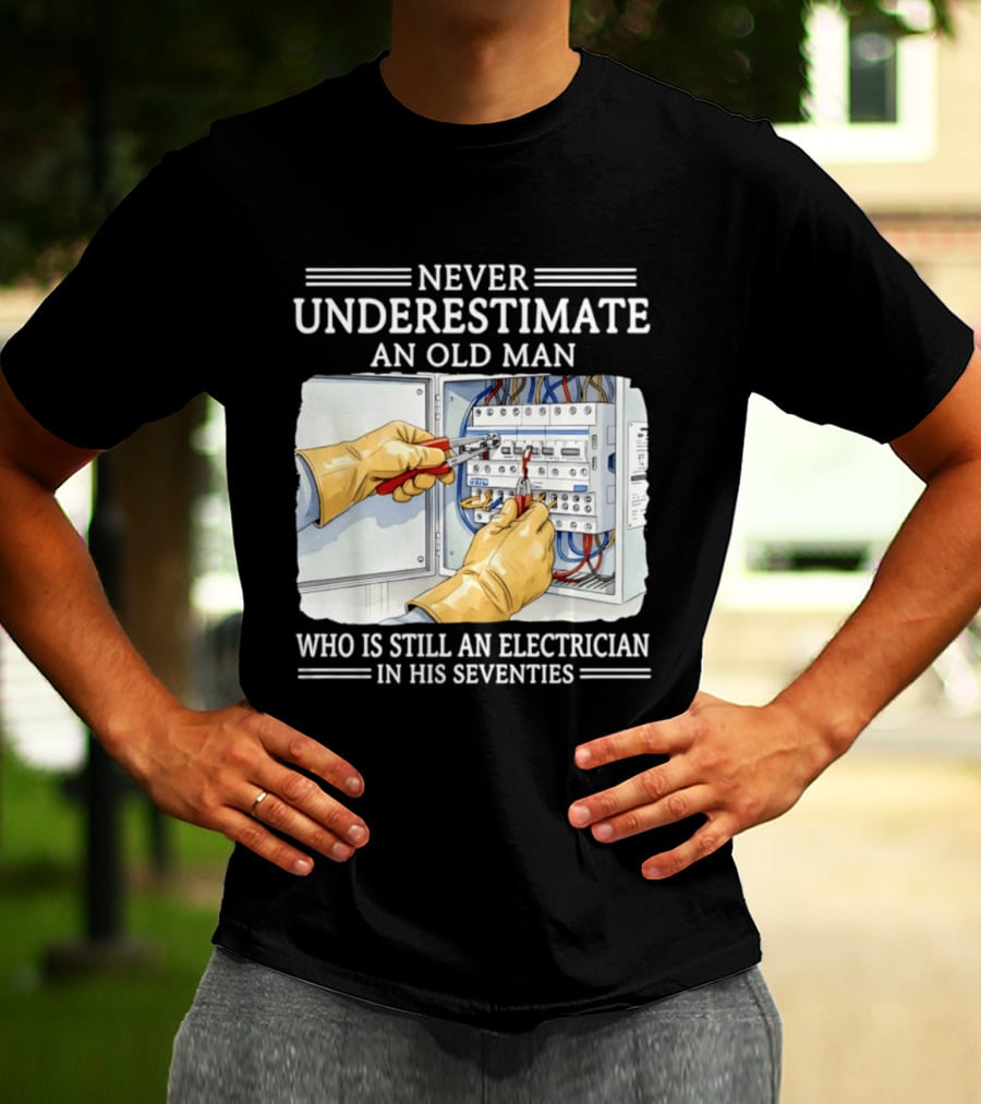 Never Underestimate An Old Man Electrician Still Working In His Seventies T-Shirt